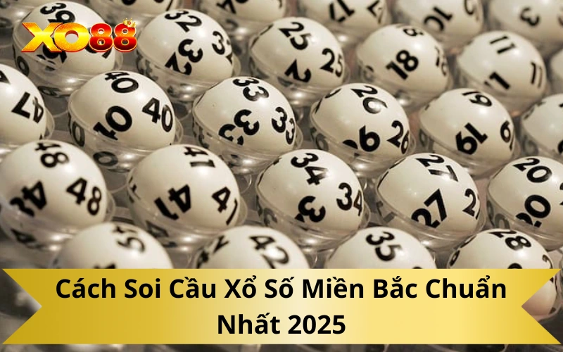 Cách Soi Cầu Xổ Số Miền Bắc Chuẩn Nhất 2025
