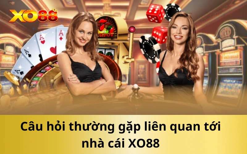 Câu hỏi thường gặp liên quan tới nhà cái XO88