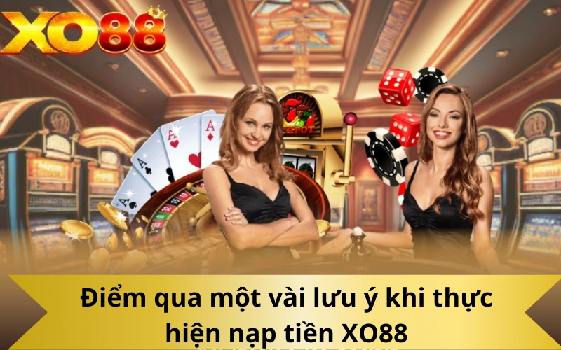 Điểm qua một vài lưu ý khi thực hiện nạp tiền XO88