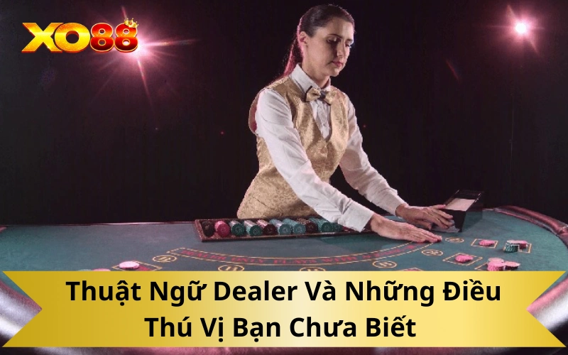 Thuật Ngữ Dealer Và Những Điều Thú Vị Bạn Chưa Biết