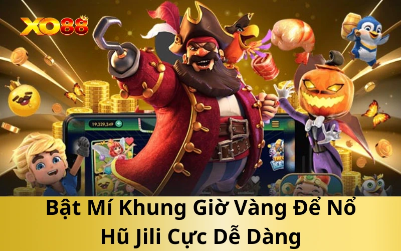 Bật Mí Khung Giờ Vàng Để Nổ Hũ Jili Cực Dễ Dàng