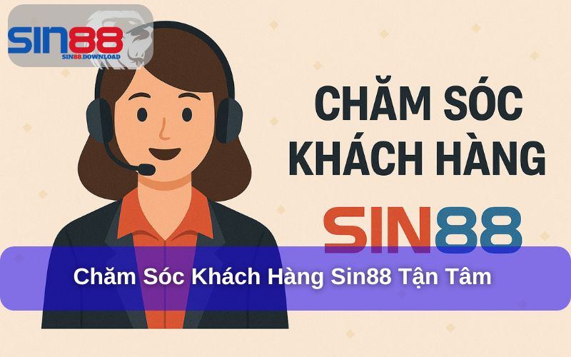 Chăm Sóc Khách Hàng Sin88: Dịch Vụ Tận Tâm Cho Người Chơi Cá Cược